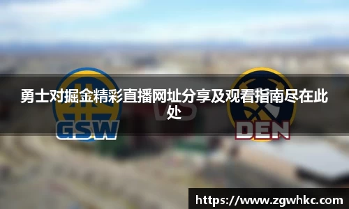 勇士对掘金精彩直播网址分享及观看指南尽在此处
